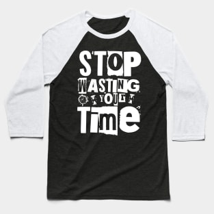 Stop wasting your time Baseball T-Shirt